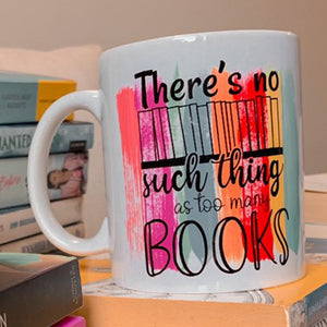 There's No Such Thing As Too Many Books - Bookish Mug